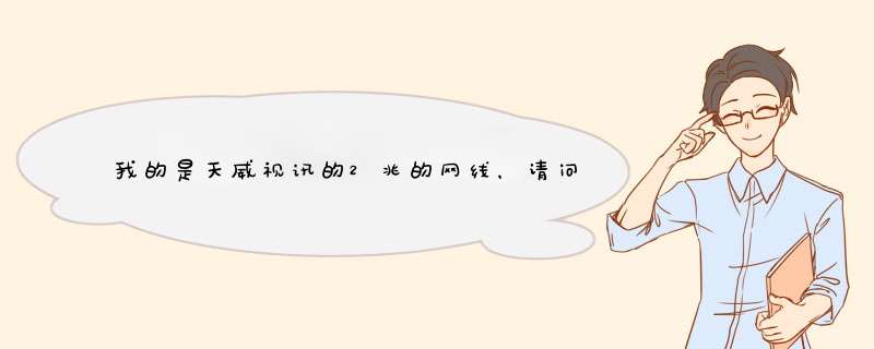 我的是天威视讯的2兆的网线，请问怎么样可以测网速？请那位高手帮我解答！谢谢！,第1张