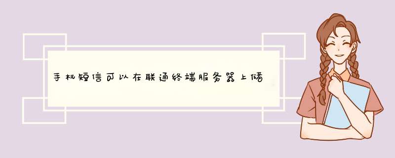 手机短信可以在联通终端服务器上储存多长时间,第1张