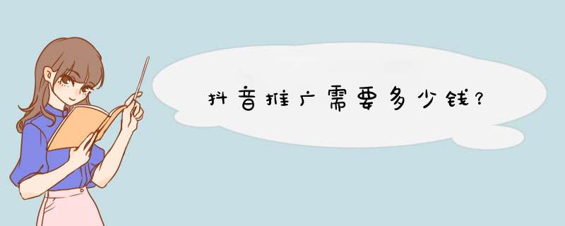 抖音推广需要多少钱？,第1张