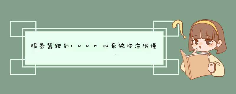 服务器跑到100M时系统响应很慢，瓶颈究竟在哪里？,第1张