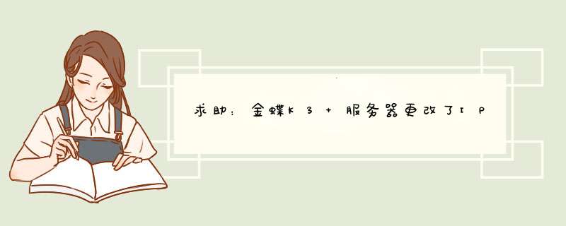 求助：金蝶K3 服务器更改了IP 客户端链接不上。,第1张