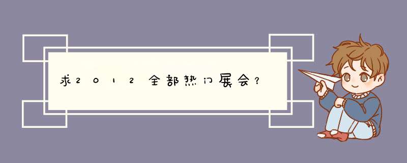 求2012全部热门展会？,第1张