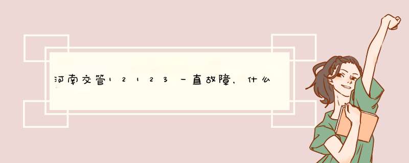 河南交管12123一直故障，什么时候能好？,第1张