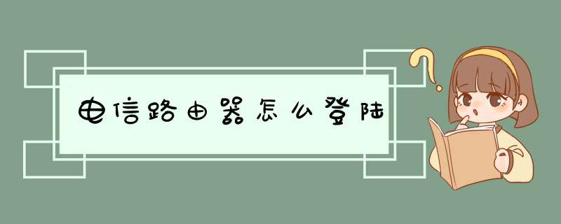 电信路由器怎么登陆,第1张