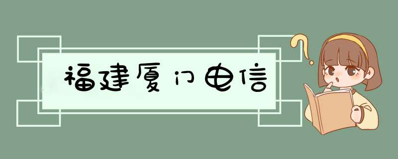 福建厦门电信,第1张