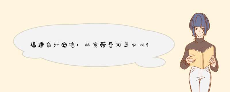 福建泉州电信1兆宽带费用怎么收?包年呢?,第1张