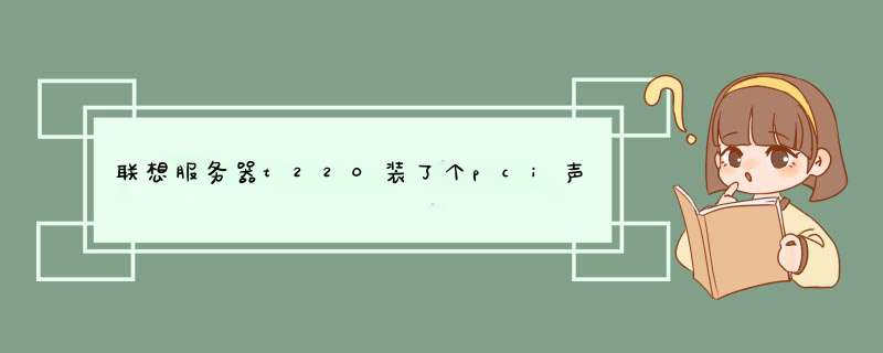 联想服务器t220装了个pci声卡,不能启动进入系统,出现蓝屏,第1张