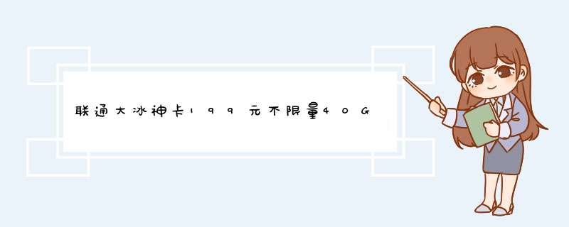 联通大冰神卡199元不限量40GB后限速7.2Mbps，达到100GB网速有可能降至256kbps,第1张