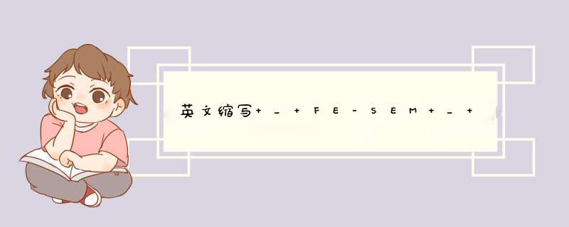 英文缩写 _ FE-SEM _ FE-SEM是什么意思,第1张