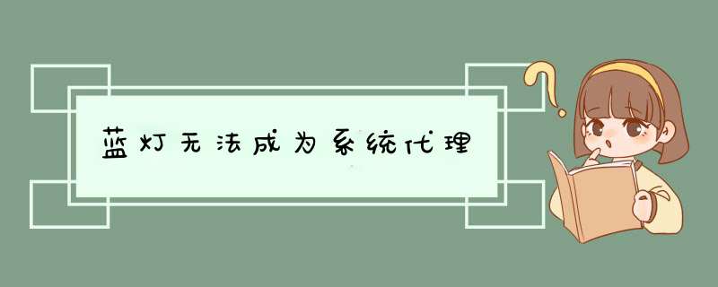 蓝灯无法成为系统代理,第1张