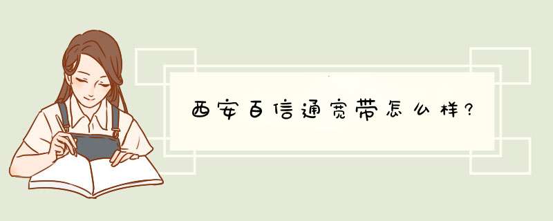 西安百信通宽带怎么样?,第1张