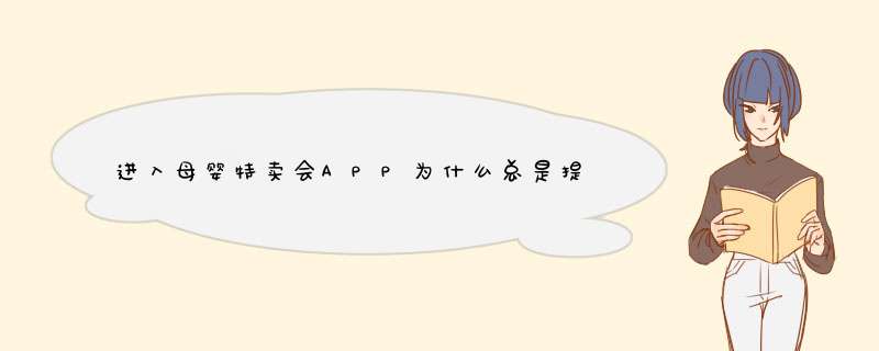 进入母婴特卖会APP为什么总是提示说服务器压力太大，请稍后再试？但是我进别的APP就可以，这是为什,第1张