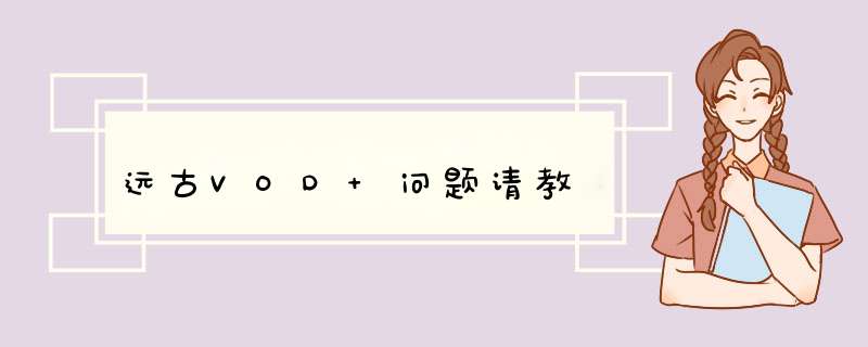 远古VOD 问题请教,第1张