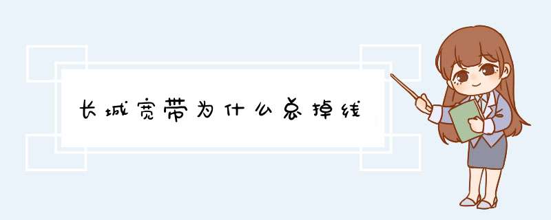 长城宽带为什么总掉线,第1张