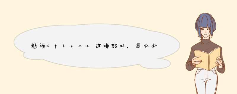 魅族4flyme连接超时，怎么办？账号密码都对怎么回事 、,第1张