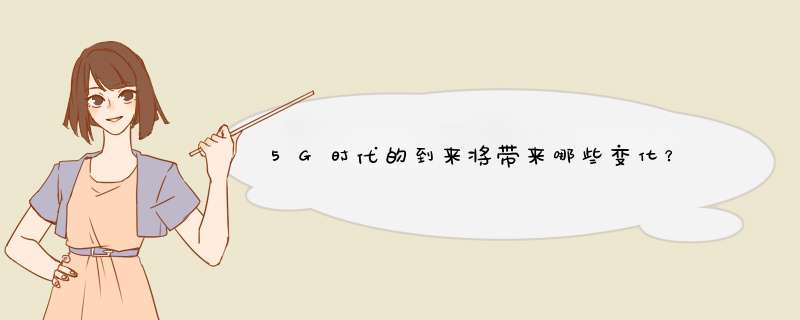 5G时代的到来将带来哪些变化？,第1张