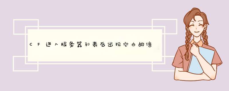 CF进入服务器列表后出现空白的信息框提示 点一下确定就会掉线怎么回事,第1张