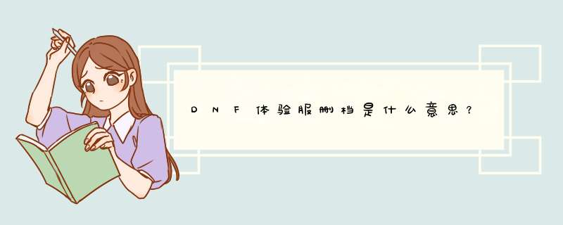 DNF体验服删档是什么意思？,第1张