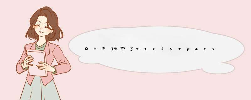 DNF玩不了 tcls parsing怎么办,第1张