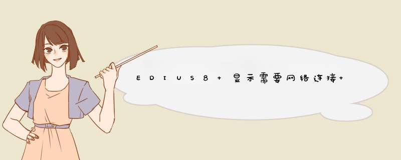 EDIUS8 显示需要网络连接 但是网络正常的,第1张