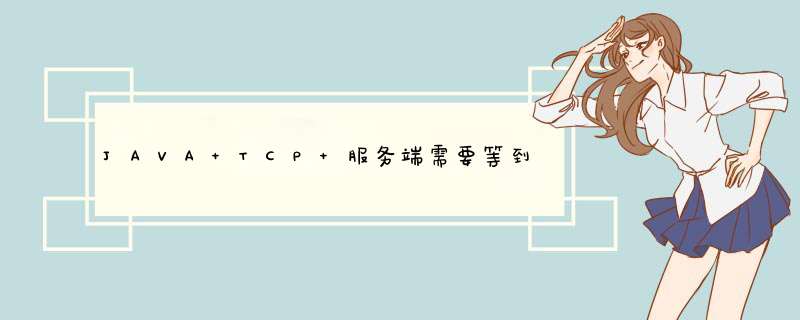 JAVA TCP 服务端需要等到客户端关闭之后才能后台打印发送数据。,第1张