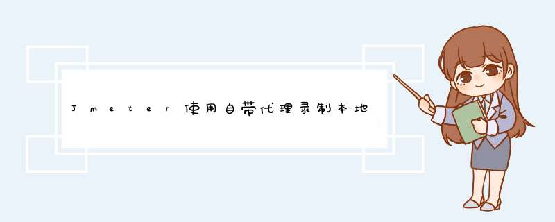 Jmeter使用自带代理录制本地服务器时遇到的问题,第1张