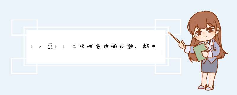 co点cc二级域名注册问题。解析不成功。紧急求助,第1张