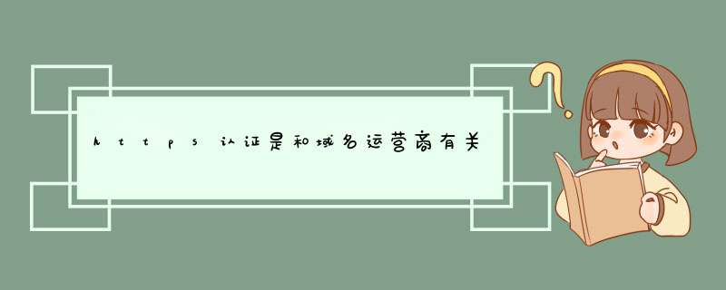 https认证是和域名运营商有关还是空间的运营商有关？,第1张