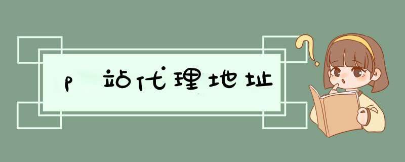 p站代理地址,第1张