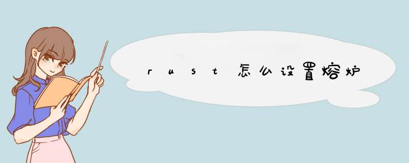 rust怎么设置熔炉,第1张