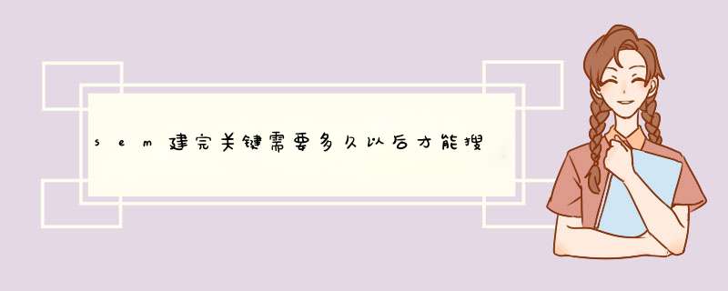 sem建完关键需要多久以后才能搜索到呢,第1张