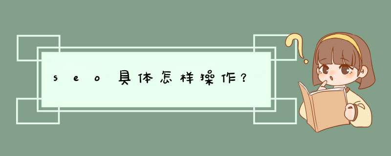 seo具体怎样操作？,第1张