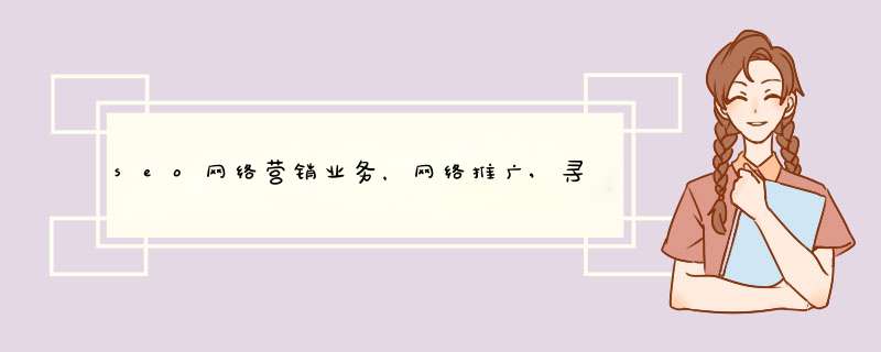 seo网络营销业务，网络推广,寻找客户什么的，大家都是怎么在做呢？,第1张