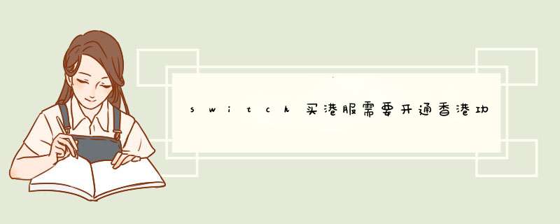 switch买港服需要开通香港功能吗,第1张